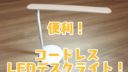 コードレスのLEDデスクライトを買ったら思った以上に便利だった！