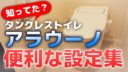 徹底解説！アラウーノの便利な設定集【タンクレストイレ／動画あり】